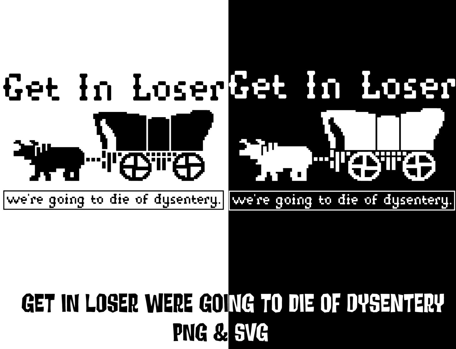 Get in Loser Were Going to Die of Dysentery Svg Get in Loser Etsy