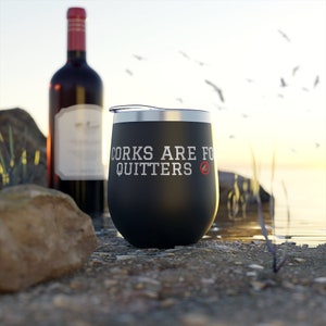 Corks are for quitters! Wine Tumbler| 12 oz stainless cup|Gift for Her| Gift for Him| Party Wine Tumbler|Birthday Present| Christmas Present