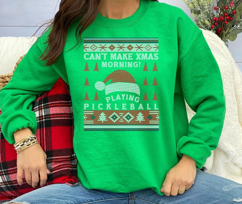 May include: Green Christmas sweater with a Santa hat and the text "Can't Make Xmas Morning! Playing Pickleball".