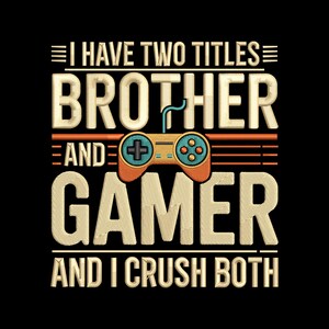 Op de afbeelding: Zwart grafisch ontwerp met de tekst "I HAVE TWO TITLES BROTHER AND GAMER AND I CRUSH BOTH". Het ontwerp bevat een controller-afbeelding in oranje, blauw en groen.