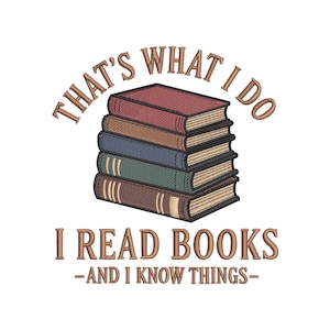 May include: Embroidered design featuring a stack of books in various colors: red, brown, blue, green, and dark brown. The text above reads "THAT'S WHAT I DO", and below, "I READ BOOKS -AND I KNOW THINGS-".