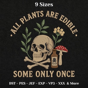 May include: An embroidery design on a black background featuring a beige human skull, crossed bones, a brown poison bottle with a skull label, a red and white mushroom, and green leaves. Text reads: 9 Sizes, ALL PLANTS ARE EDIBLE, SOME ONLY ONCE, DST, PES, JEF, EXP, VP3, XXX & More.