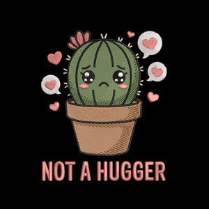May include: Embroidered design of a green cactus in a brown pot with a sad face, surrounded by pink hearts and speech bubbles. The text "NOT A HUGGER" is below the cactus, all on a black background.