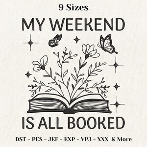 May include: An embroidery design featuring an open book with flowers and leaves growing from the pages, accompanied by two butterflies and four-pointed stars. The text reads 9 SIZES, MY WEEKEND IS ALL BOOKED, and DST - PES - JEF - EXP - VP3 - XXX & MORE.