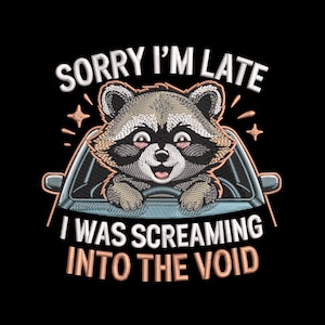 May include: Embroidered design on a black background featuring a raccoon driving a car. The raccoon has a surprised expression. Text reads "SORRY I'M LATE I WAS SCREAMING INTO THE VOID."
