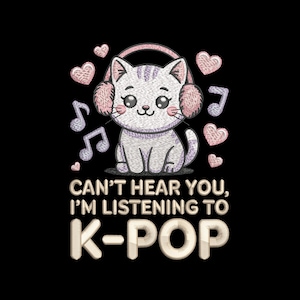 May include: A cute cartoon cat wearing pink earmuffs and listening to music, surrounded by hearts and musical notes. The text reads "CAN'T HEAR YOU, I'M LISTENING TO K-POP" on a black background.