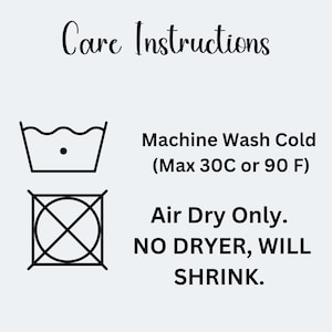 May include: White background with black text and symbols indicating care instructions. Includes a symbol for machine wash cold (max 90 F), and a symbol indicating air dry only, with the text "NO DRYER, WILL SHRINK."