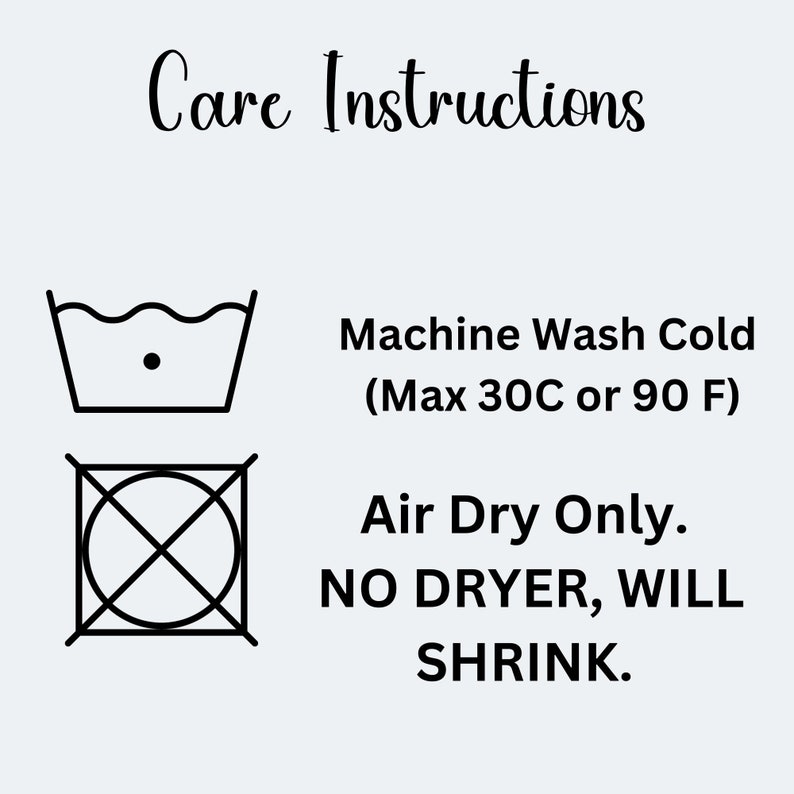 May include: White background with black text and symbols indicating care instructions. Includes a symbol for machine wash cold (max 90 F), and a symbol indicating air dry only, with the text "NO DRYER, WILL SHRINK."