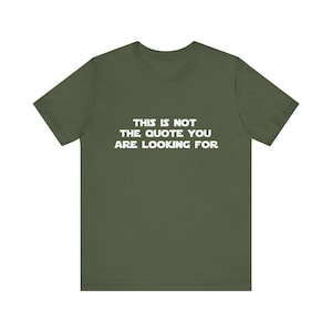 Not the Quote You&#39;re Looking For Shirt - Soft Cotton Tshirt - Funny Geek Shirt