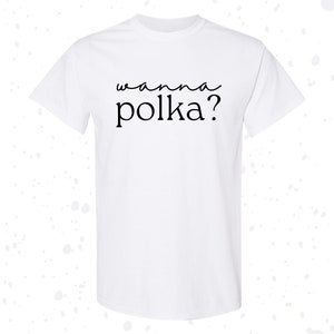 Wanna Polka? Shirt, Church Picnic Tshirt, Church Festival T-Shirt, German Festival T Shirt, Polish Festival Top, Czech Festival, PawPaw Gift