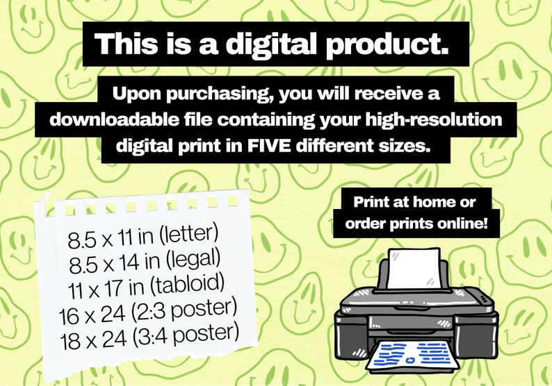 K&ouml;nnte beinhalten: Eine digitale Produktank&uuml;ndigung mit gelbem Hintergrund und einem Muster aus l&auml;chelnden Gesichtern. Der Text lautet "Dies ist ein digitales Produkt. Nach dem Kauf erhalten Sie eine herunterladbare Datei mit Ihrem hochaufl&ouml;senden Digitaldruck in F&Uuml;NF verschiedenen Gr&ouml;&szlig;en. Drucken Sie zu Hause oder bestellen Sie Drucke online!" Der Text listet auch f&uuml;nf verschiedene Druckgr&ouml;&szlig;en in Zoll auf: 8,5 x 11 Zoll (Brief), 8,5 x 14 Zoll (Legal), 11 x 17 Zoll (Tabloid), 16 x 24 (2:3 Poster), 18 x 24 (3:4 Poster). Unter dem Text ist eine Illustration eines Druckers abgebildet.