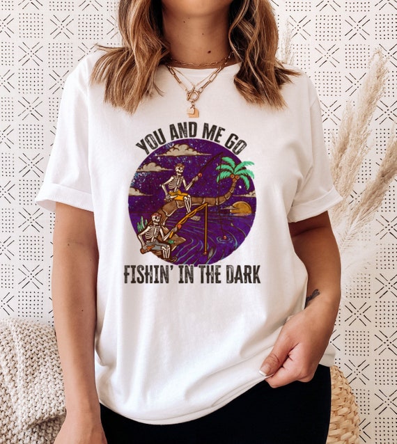 You and me go fishing in the dark tshirt fishing in the dark etsy