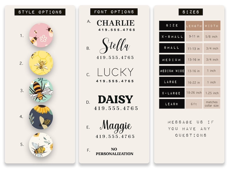 May include: A chart with five different bee-themed designs for a personalized dog collar. The chart also includes font options for the name on the collar, including Charlie, Stella, Lucky, Daisy, and Maggie. The chart also includes size options for the collar, including X-Small, Small, Medium, Medium Wide, Large, X-Large, and Leash. The chart also includes a phone number for customers to contact the seller with any questions.