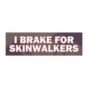 I Brake for Skinwalkers Bumper Sticker Magnet, Funny, Paranormal Car Decal, Spooky Auto Accessory for Supernatural Fans