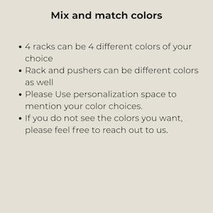May include: A beige informational graphic with black text that reads: Mix and match colors. 4 racks can be 4 different colors of your choice. Rack and pushers can be different colors as well. Please Use personalization space to mention your color choices.