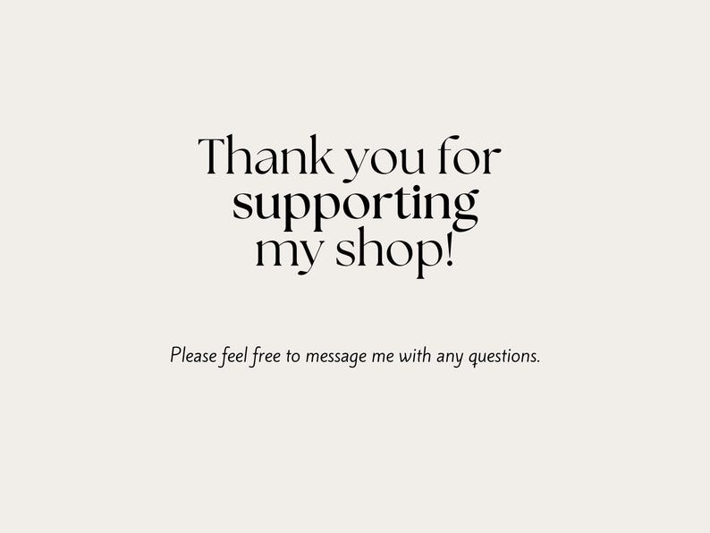 May include: A light beige graphic with black text that reads Thank you for supporting my shop! followed by the smaller text Please feel free to message me with any questions. The design is centered and uses a clean, professional serif font.