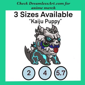 May include: A cartoon illustration of a "Kaiju Puppy" in shades of gray, black, and teal, with a red tongue sticking out. The image includes the text "3 Sizes Available" and the sizes 2, 4, and 5.7. The text "Check DreamlessArt.com for anime merch" is also present.