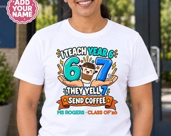 Personalised Year 6 Teacher Shirt, They Yell 7 Send Coffee T-Shirt, Class of 2026 Primary School Teacher Tee