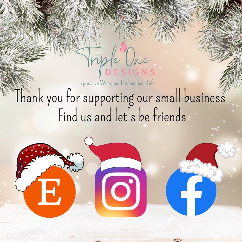 May include: A festive graphic with the text "Triple One Designs" and "Expressive Wear and Personalised Gifts." The image includes social media icons for Etsy, Instagram, and Facebook, each wearing a Santa hat. The text reads, "Thank you for supporting our small business. Find us and let's be friends."