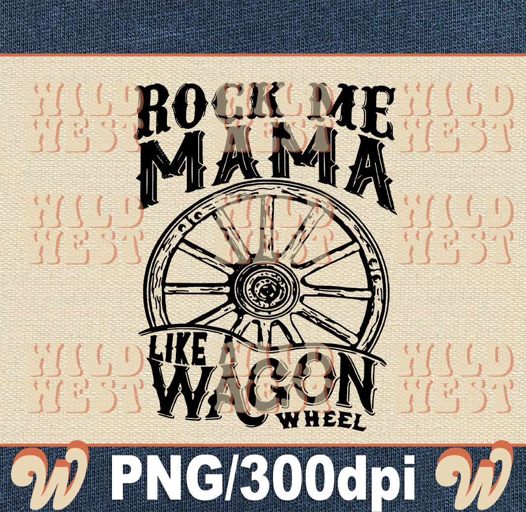Rock me mama like a wagon wheel svg png file for sublimation etsy