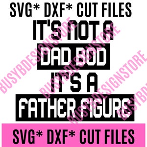 May include: A digital design with the text "IT'S NOT A DAD BOD IT'S A FATHER FIGURE" in bold, black letters on a white background. The words are in a rectangular shape. The top and bottom of the design have the text "SVG* DXF* CUT FILES" in black letters on a pink background.