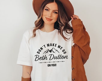 Don't Make Me Go Beth Dutton on You Beth Dutton Shirt - Etsy