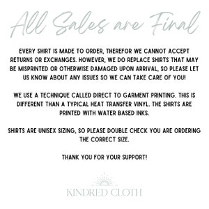 May include: White text on a light blue background with a sun graphic and the text "KINDRED CLOTH". The text reads "All Sales are Final. Every shirt is made to order, therefor we cannot accept returns or exchanges. However, we do replace shirts that may be misprinted or otherwise damaged upon arrival, so please let us know about any issues so we can take care of you! We use a technique called direct to garment printing. This is different than a typical heat transfer vinyl. The shirts are printed with water based inks. Shirts are unisex sizing, so please double check you are ordering the correct size. Thank you for your support!"