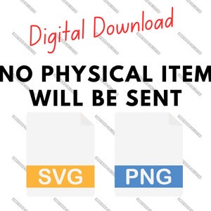May include: Image with the text "Digital Download" in red script. Below, in bold black text, it reads "NO PHYSICAL ITEM WILL BE SENT." Two file icons are shown, one labeled "SVG" in yellow and the other "PNG" in blue.