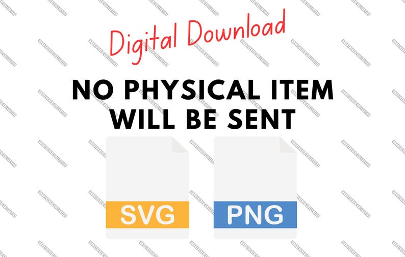 May include: Image with the text "Digital Download" in red script. Below, in bold black text, it reads "NO PHYSICAL ITEM WILL BE SENT." Two file icons are shown, one labeled "SVG" in yellow and the other "PNG" in blue.