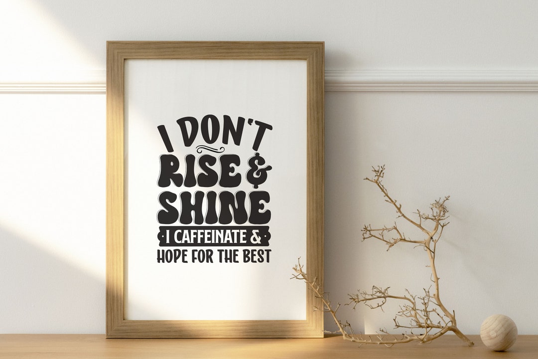 Printable Art | I Don't Rise and Shine I Caffeinate And.... | Home ...