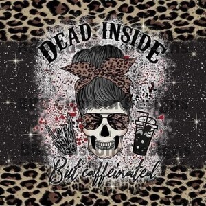 May include: A black and white illustration of a skull with a bandana and sunglasses. The skull is holding a cup of coffee. The text "Dead Inside But Caffeinated" is written above and below the skull.