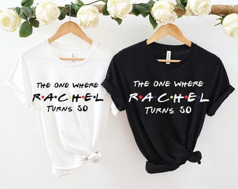 Friends Birthday shirt ,The one where "name" turns any "age"  21 30 50 etc. Custom birthday gift, Perfect Gift. Birthday shirt.