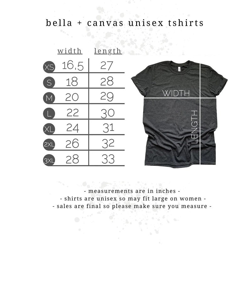 May include: A size chart for unisex t-shirts with measurements in inches. The chart shows the width and length of the shirts in sizes XS, S, M, L, XL, 2XL, and 3XL. The text "measurements are in inches", "shirts are unisex so may fit large on women", and "sales are final so please make sure you measure" is also included.