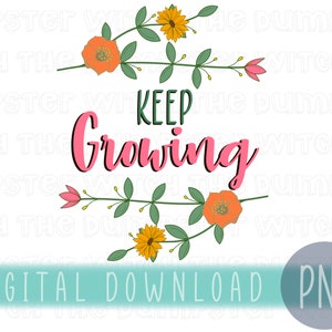 Keep Growing Flower Design PNG - keep growing shirt design inspirational shirt design positivity shirt design tumbler design