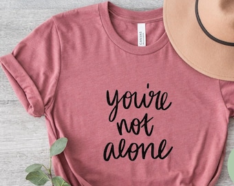 You Are Not Alone Shirt: Inspirational Mental Health Tee