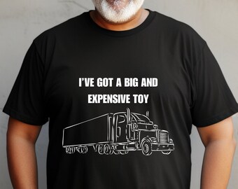 Sarcastic Semi Truck Driver T-Shirt: "Big and Expensive Toy"