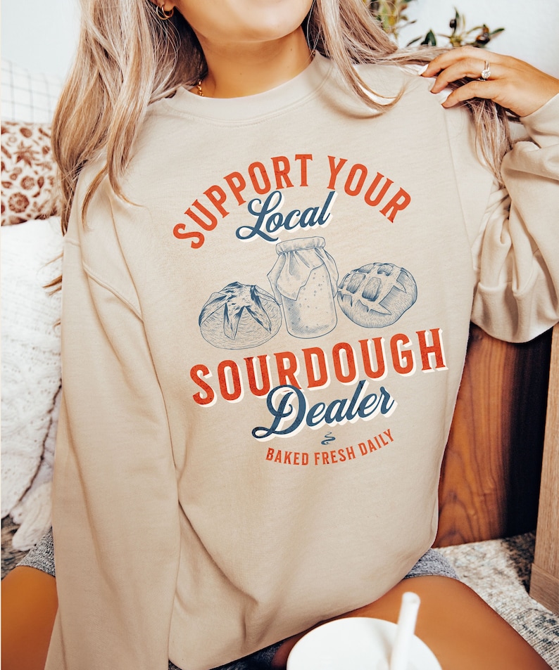 Sourdough Sweatshirt Support Your Local Sourdough Dealer Bread Maker ...