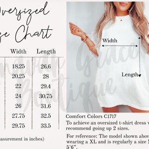 May include: A size chart for an oversized t-shirt dress. The chart shows the width and length measurements in inches for sizes S through 4XL. Comfort Colors C1717. To achieve an oversized t-shirt dress, we recommend going up 2 sizes. For reference: The model shown above is wearing a XL and is regularly a size M & is 5'6".