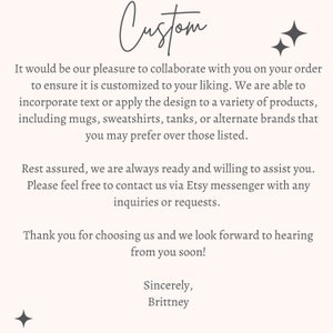 May include: Text-based image with the word "Custom" at the top. The text explains that the seller is happy to work with customers to customize their orders. The text also mentions that the seller offers a variety of products, including mugs, sweatshirts, tanks, and alternate brands. The text ends with a thank you and a signature.