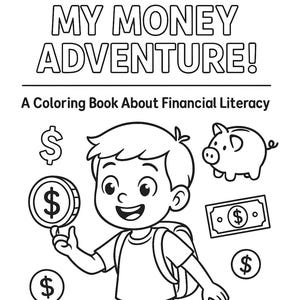 May include: Black and white line drawing of a coloring book cover titled "MY MONEY ADVENTURE!" with the subtitle "A Coloring Book About Financial Literacy." The image features a child with a backpack, coins, dollar bills, and a piggy bank.