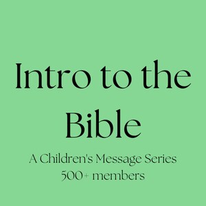 Introduction to the Bible: Children&#39;s Message Series (501+ members)