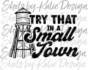 Try That in a Small Town PNG, Try That in a Small Town SVG, Small Town, Small Town Sublimation, Instant Download, Try That in a Small Town