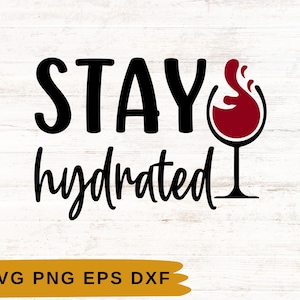 May include: Black text on a white background reads "STAY hydrated" with a wine glass graphic. The wine glass is filled with red liquid. Below the text is a gold banner with "SVG PNG EPS DXF".