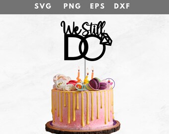 We still do Cake Topper Svg | We Still Do Svg | Anniversary Cake Topper | Custom Cake Topper | Wedding Cake Topper | Instant Download