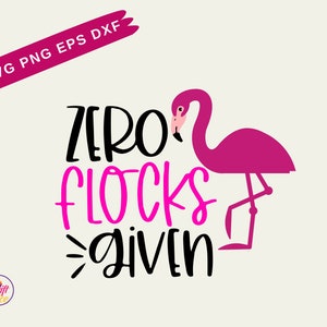 Puede incluir: Diseño gráfico digital con un flamenco rosa y la frase "ZERO FLOCKS GIVEN" en texto negro y rosa. El diseño incluye el texto "SVG PNG EPS DXF" y un logotipo de Swift Slice.