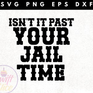 May include: Black and white graphic text that reads "Isn't it past your jail time?" with a decorative border around each letter.
