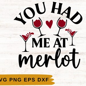 May include: A black and red graphic design on a white wooden background. The text reads "YOU HAD ME AT MERLOT" with wine glasses and a heart. The bottom of the image has the text "SVG PNG EPS DXF" in a gold banner.