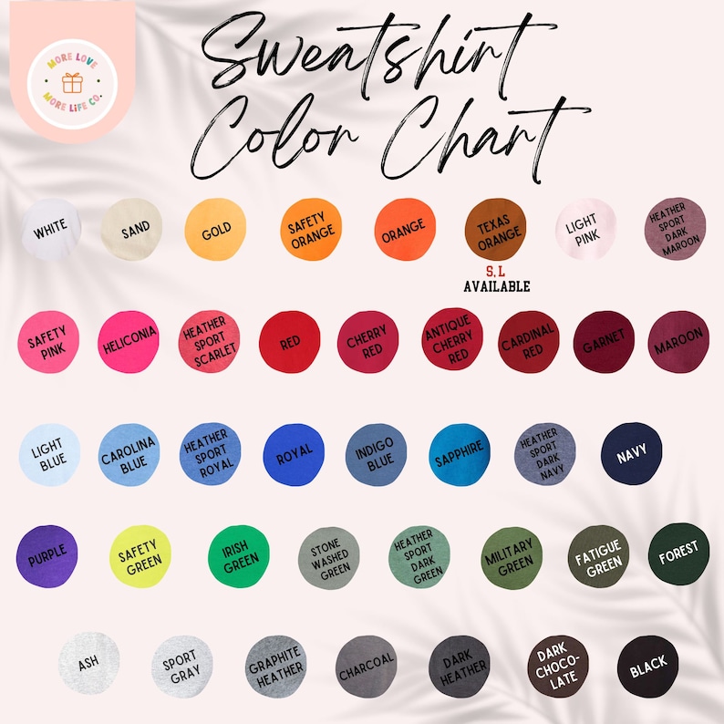 May include: A color chart for sweatshirts showing a variety of colors, including white, sand, gold, safety orange, orange, Texas orange, light pink, heather sport dark maroon, safety pink, heliconia, heather sport scarlet, red, cherry red, antique cherry red, cardinal red, garnet, maroon, light blue, Carolina blue, heather sport royal, royal, indigo blue, sapphire, heather sport dark navy, navy, purple, safety green, Irish green, stone washed green, heather sport dark green, military green, fatigue green, forest, ash, sport gray, graphite heather, charcoal, dark heather, dark chocolate, black.