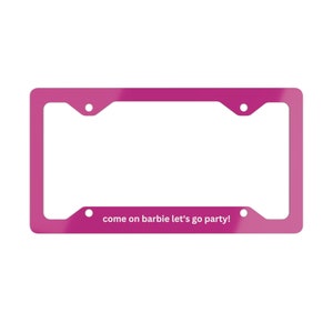 come on barbie let&#39;s go party! | metal license plate frame, girly car accessories, cute car decor, y2k, nostalgia, new driver gift for her
