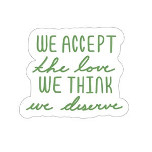 We Accept The Love We Think We Deserve Die-Cut Sticker